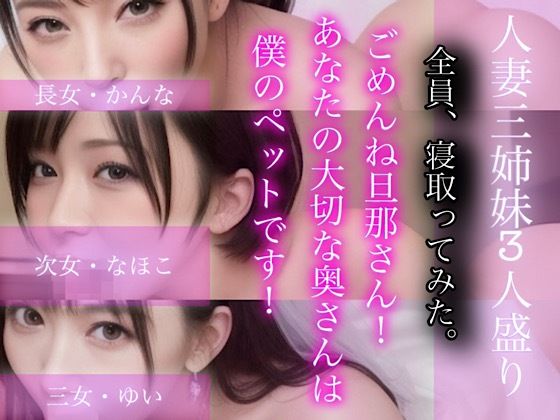 ごめんね旦那さん！あなたの大切な奥さんは僕のぺットです！-人妻三姉妹3人盛り-