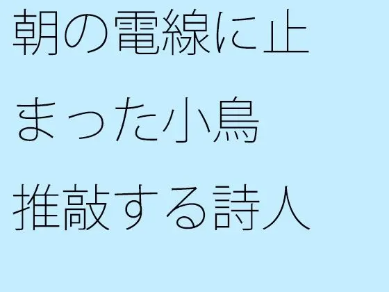 【無料】朝の電線に止まった小鳥 推敲する詩人