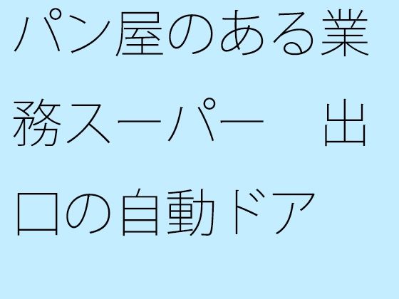 パン屋のある業務スーパー 出口の自動ドア