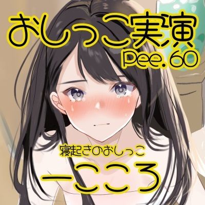 【おしっこ実演】Pee.60一こころのおしっこ録れるもん。〜寝起きのおしっこ編〜