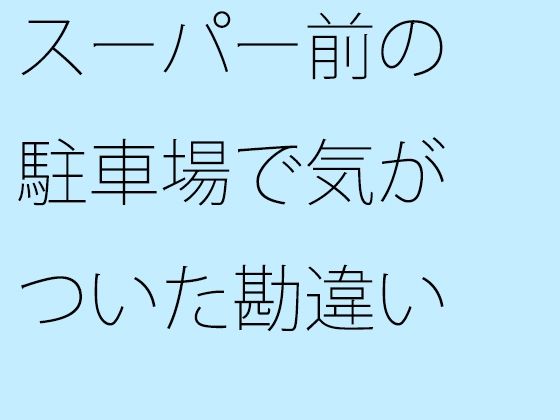 スーパー前の駐車場で気がついた勘違い