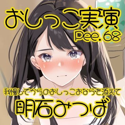 【おしっこ実演】Pee.68明石みつばのおしっこ録れるもん。〜我慢してからのおしっこおならを添えて編〜